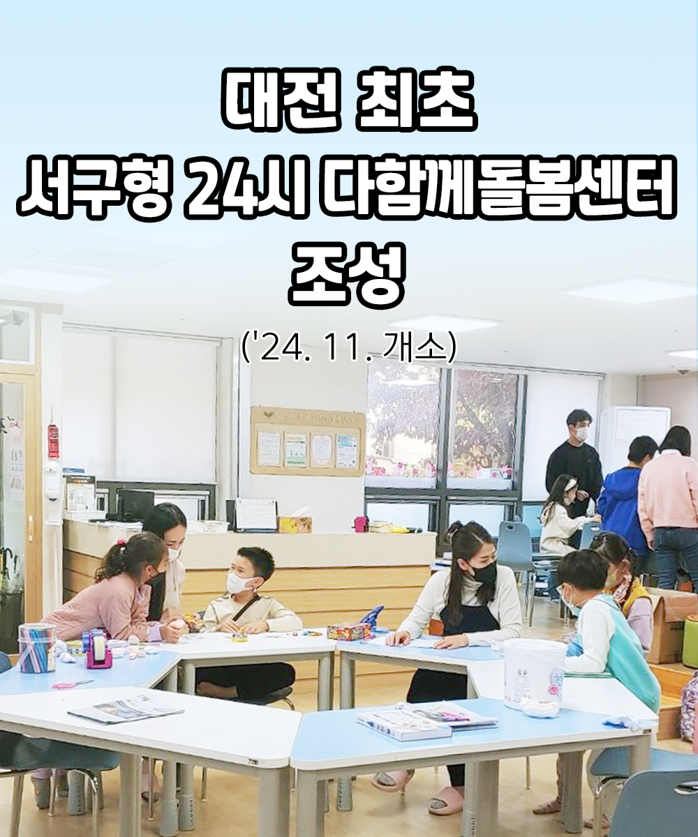 대전 최초 서구형 24시 다함께돌봄센터 조성 (24.1.1 개소)