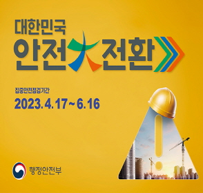 대한민국 안전 대전환
집중안전점검기간 2023.4.17. ~ 6.16