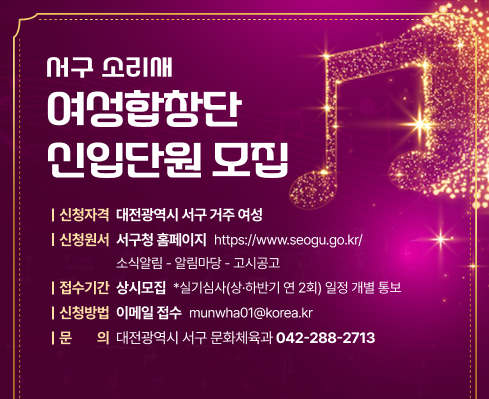 서구 소리새 여성합창단 신입단원 모집

신청자격: 대전광역시 서구 거주 여성
신청서: 서구청 홈페이지 https://www.seogu.go.kr/ 소식알림 - 알림마당 - 고시공고
접수기간: 상시모집 (*실기심사(상·하반기 연 2회) 일정 개별 통보)
신청방법: 이메일 접수 munwha01@korea.kr
문의: 대전광역시 서구 문화체육과 042-288-2713