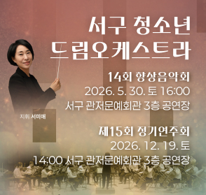 서구 청소년
드림오케스트라
14회 향상음악회
2026. 5. 30. 토 16:00
서구 관저문예회관 3층 공연장
제15회 정기연주회
2026. 12. 19. 토
14:00 서구 관저문예회관 3층 공연장