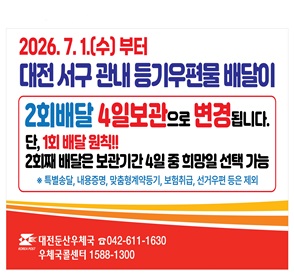 서구 관내  등기우편물 배달방식 변경
- 변경사항: 일반등기우편물 배달방식 변경
  (기존) 2회 배달 2일 보관, (변경) 2회 배달 4일 보관(기본 1회 배달, 고객요청 시 2회 배달)
- 변경일: 2026. 7. 1.(수)