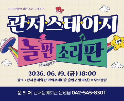 관저문예회관 2026 기획공연 ‘관저스테이지 2 놀판!소리판!
공연일시: 2026. 6. 19.(금) 18:00 ~ 20:00(120분)
공연장소: 관저문예회관 야외무대(1층 출입구 앞마당)
관람료: 무료
관람등급: 전체관람 가
문 의 처: 관저문예회관 운영팀 (042-545-8301)