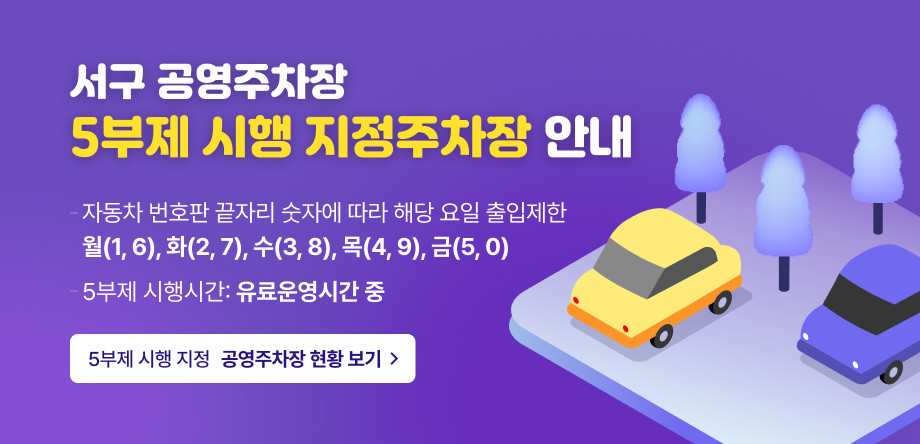 서구 공영주차장
5부제 시행 지정주차장 안내
 - 자동차 번호판 끝자리 숫자에 따라 해당 요일 출입제한
    월(1,6), 화(2,7), 수(3,8), 목(4,9). 금(5,0)
- 5부제 시행 시간: 유료운영시간 중
5부제 시행 지정 
공영주차장 현황 보기